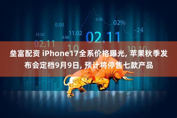 垒富配资 iPhone17全系价格曝光, 苹果秋季发布会定档9月9日, 预计将停售七款产品